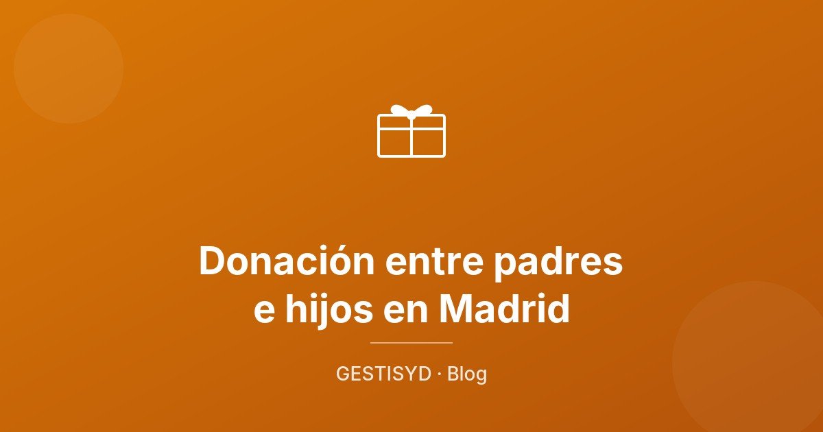Parent-child gifts in Madrid: Form 651