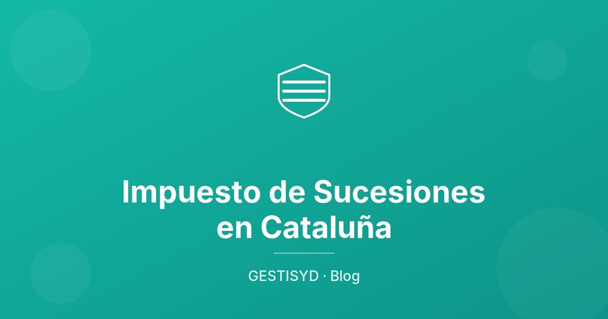 Impuesto de Sucesiones en Cataluña: tarifas, reducciones y bonificaciones
